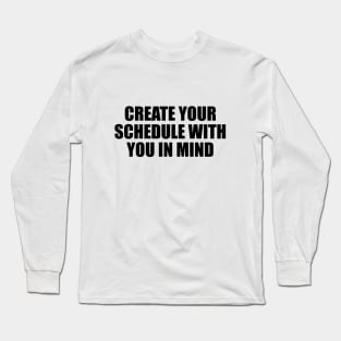 Create your schedule with you in mind Long Sleeve T-Shirt